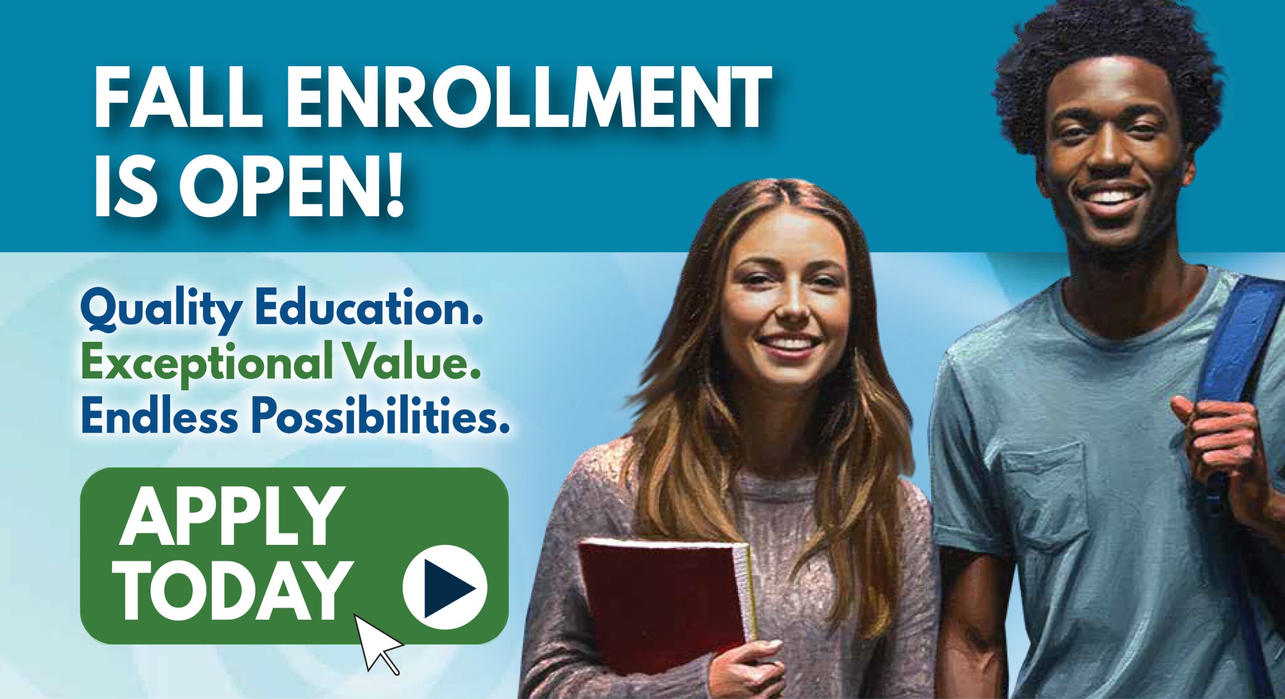 Fall Enrollment is open! Quality education. Exceptional value. Endless possibilities. Apply today.