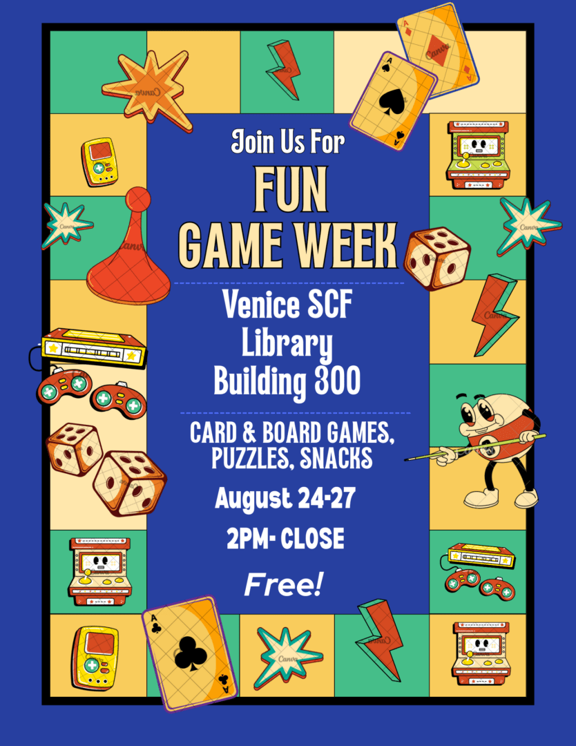 SCF Venice Library Game Week! Free food & fun! In-Person Join us starting August 24th for a selection of card games, board games, puzzles, and snacks! Grab a friend and play a game starting at 2 pm until the SCF Venice library closes at 7 pm! The last day to play is August 27th! Date: Monday, August 24, 2026 Time: 2:00pm - 7:00pm