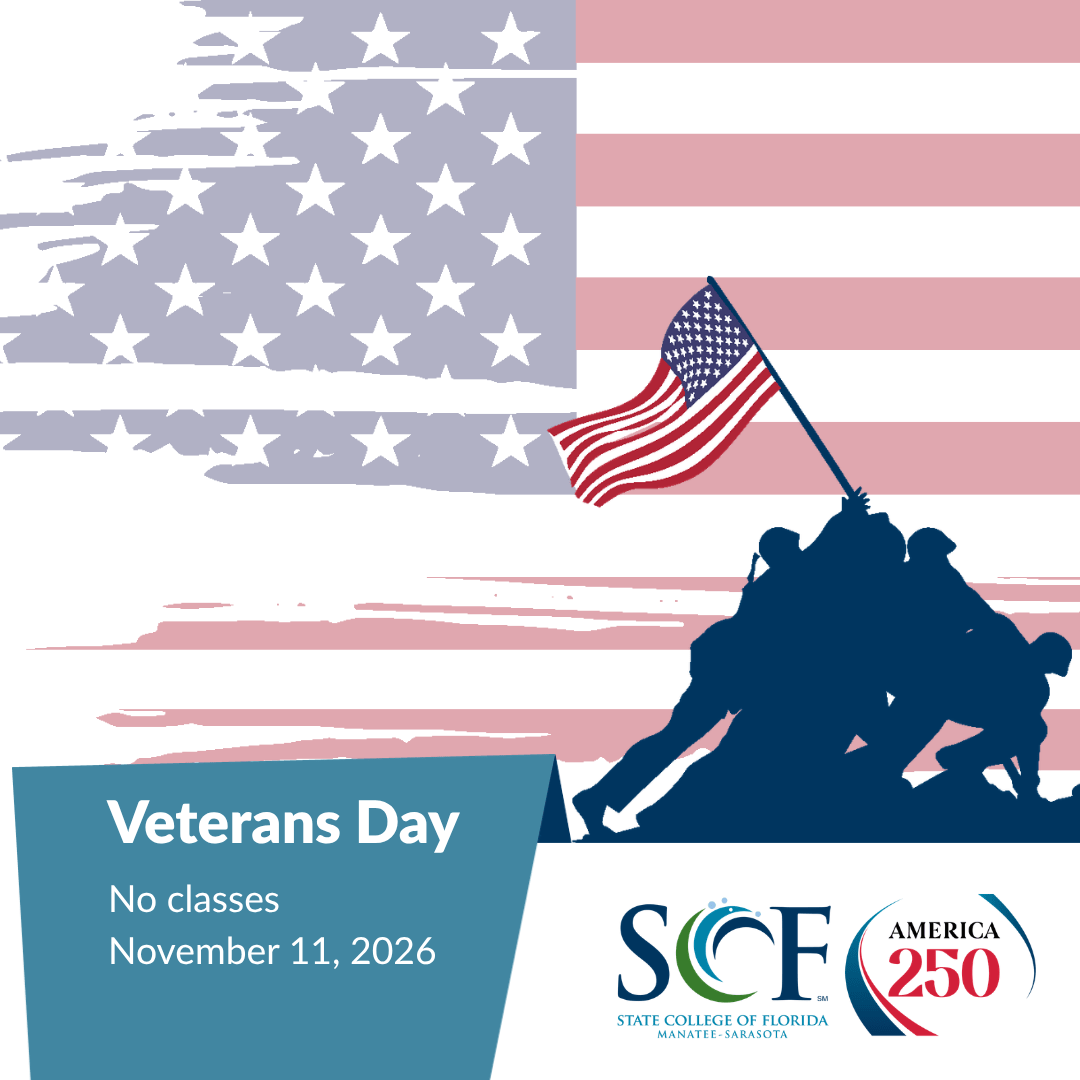 Fall 2026 - Veterans Day Observed - No Classes State College of Florida, Manatee-Sarasota November 11, 2026 In observance of Veterans Day, SCF campuses will be closed and no classes will be held on Wednesday, November 11, 2026. SCF honors and thanks all veterans for their service.