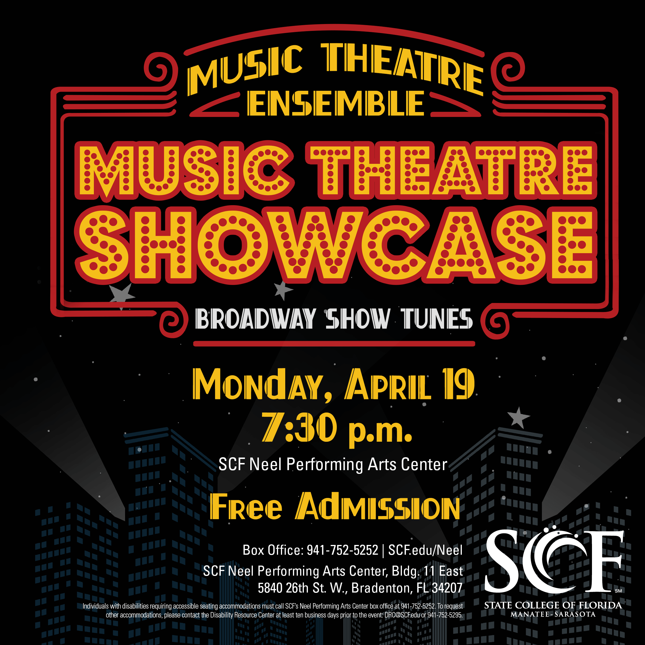 Music Theatre Showcase Broadway Show Tunes Music Theatre Ensemble Monday, April 19 at 7:30 p.m. Free Admission Join the members of SCF’s Music Theatre Ensemblefor an exciting evening of musical theatre scenes and choreography featuringyour favorite Broadway showtunes and new music sure to inspire! Each studentwill have their moment to shine in the limelight and join the rest of theensemble in group numbers. Get your jazz hands ready and come join the fun atthis free concert! SCF Neel Performing Arts Center State College of Florida, Bradenton 5840 26th Street West Bradenton, FL 34207 Box Office: 941-752-5252