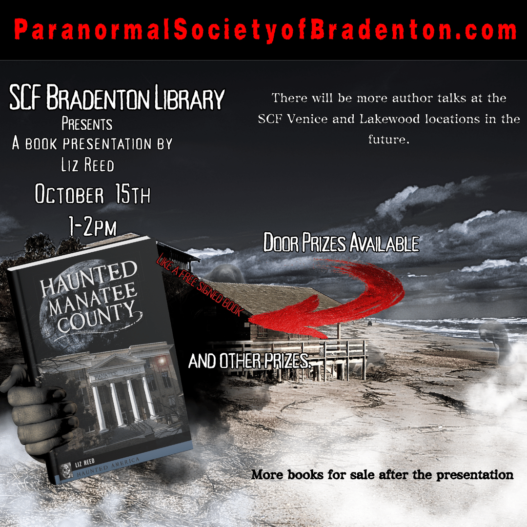 Haunted Manatee County Author Talk Presented by SCF Libraries and the Paranormal Society of Bradenton Meet local author Liz Reed and find out about her work with the Paranormal Society of Bradenton. Liz will be presenting stories about Manatee County history and hauntings as well as presenting her book Haunted Manatee County. Attend the event and get entered for a drawing to win a signed copy of Haunted Manatee County. The author will be for available for a meet and greet after the talk and will also have signed copies of books for sale. This event will be streaming through Microsoft Teams and can be viewed at the SCF Venice and SCF Lakewood Ranch Libraries. Free event. Author will have books for sale at the event. Date: 10/15/2026 Time: 1-2 p.m. Location: Bldg. 3 – Carol F. Probstfeld Library & Learning Center and Family Heritage House Registration: https://scf.libcal.com/event/17632967